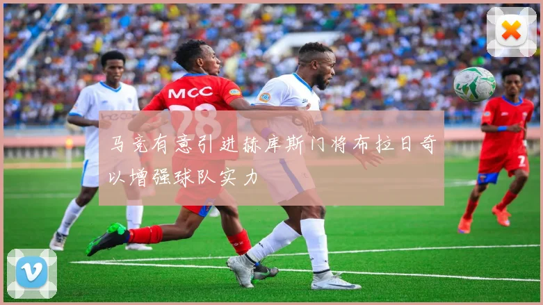 马竞有意引进赫库斯门将布拉日奇以增强球队实力